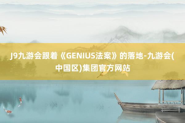 J9九游会跟着《GENIUS法案》的落地-九游会(中国区)集团官方网站