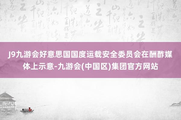 J9九游会　　好意思国国度运载安全委员会在酬酢媒体上示意-九游会(中国区)集团官方网站